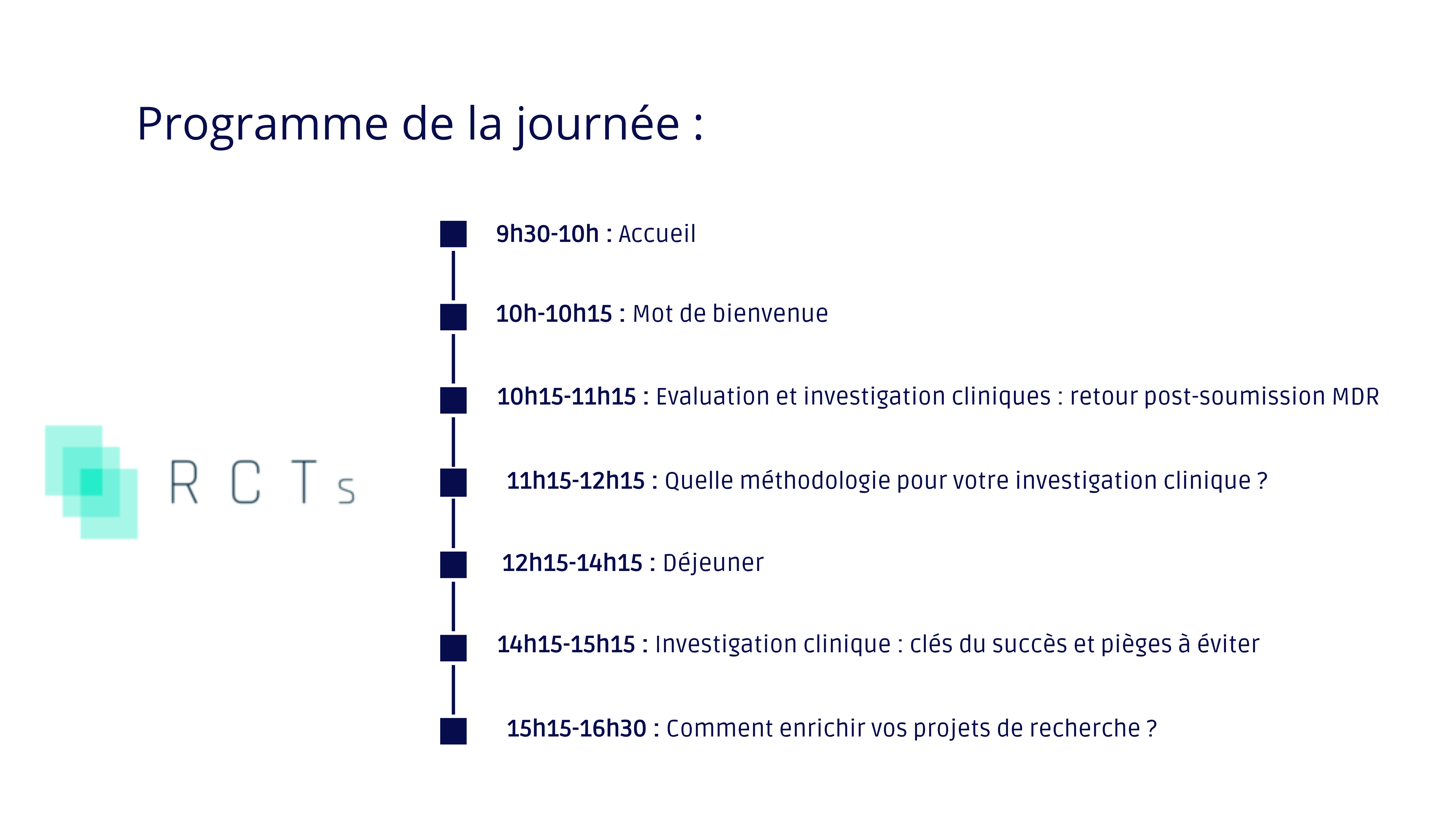 programme de la journée 9h30-10h : accueil 10h-10h15 : mot de bienvenue 10h15-11h15 : Evaluation et l'investigation cliniques : retour post-soumission MDR 11h15-12h15 :Quelle méthodologie pour votre investigation clinique ? 12h15-14h15 : Déjeuner 14h15-15h15 : Investigation clinique : clés du succès et pièges à éviter 15h15-16h30 : Comment enrichir vos projets de recherche ?